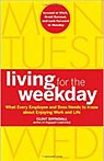 Living for the Weekday: What Every Employee and Boss Needs to Know about Enjoying Work and Life