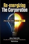 Re-energizing the Corporation: How Leaders Make Change Happen