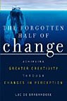 The Forgotten Half of Change: Achieving Greater Creativity through Changes in Perception