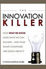 The Innovation Killer: How What We Know Limits What We Can Imagine -- and What Smart Companies Are Doing About It